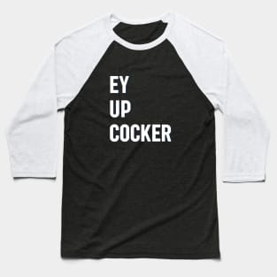 Ey up cocker lancashire northern greeting Baseball T-Shirt